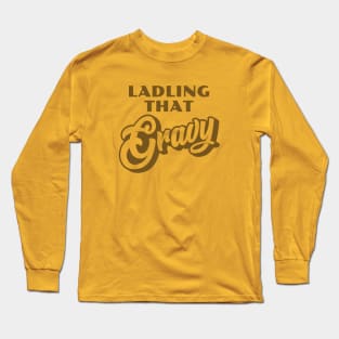 Ladling That Gravy - Brown Long Sleeve T-Shirt